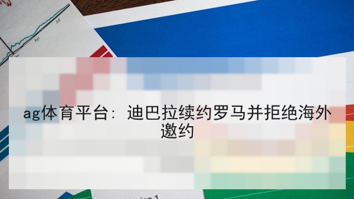 ag体育平台: 迪巴拉续约罗马并拒绝海外邀约